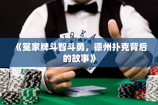 《冤家牌斗智斗勇，德州撲克背后的故事》