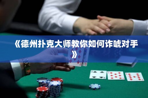 《德州撲克大師教你如何詐唬對手》