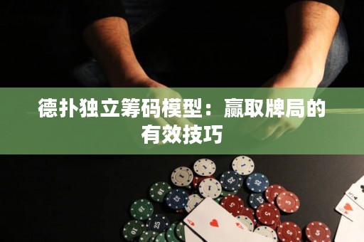 德撲獨立籌碼模型：贏取牌局的有效技巧