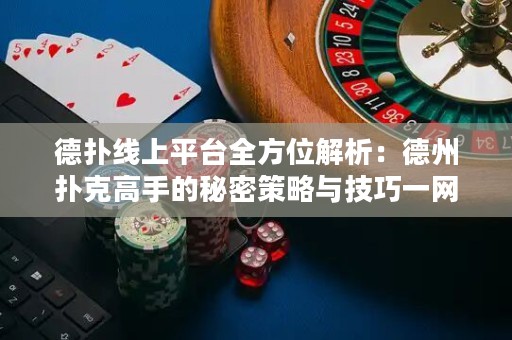 德撲線上平臺全方位解析：德州撲克高手的秘密策略與技巧一網打盡！