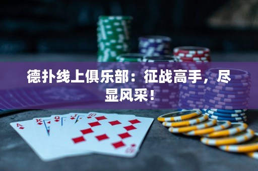 德撲線上俱樂部：征戰高手，盡顯風采！