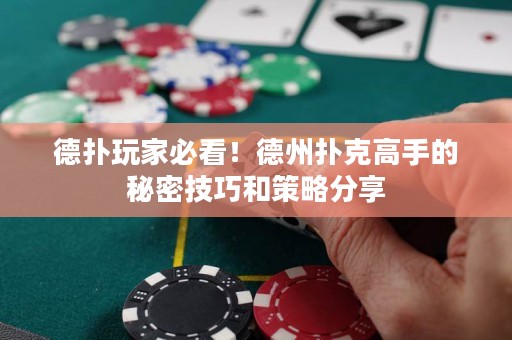 德撲玩家必看！德州撲克高手的秘密技巧和策略分享