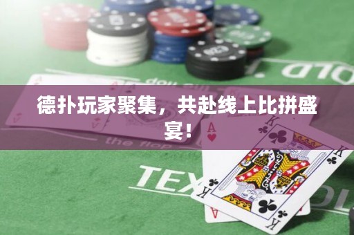 德撲玩家聚集，共赴線上比拼盛宴！