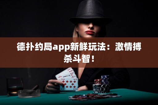 德撲約局app新鮮玩法：激情搏殺斗智！