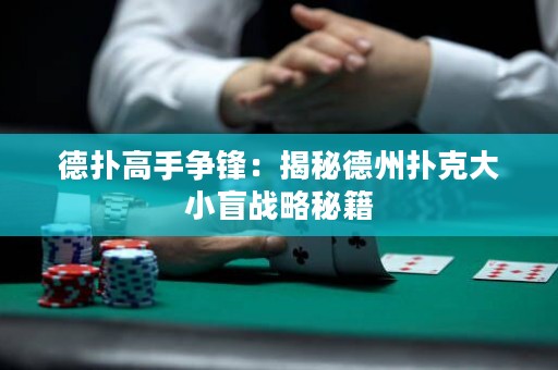 德撲高手爭鋒：揭秘德州撲克大小盲戰略秘籍