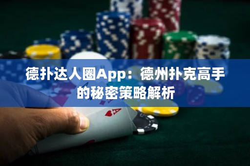 德撲達人圈App：德州撲克高手的秘密策略解析