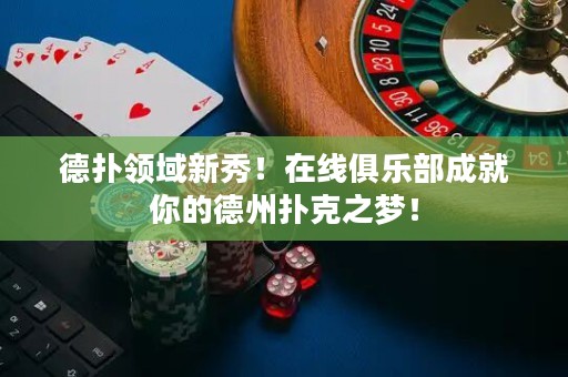 德撲領域新秀！在線俱樂部成就你的德州撲克之夢！