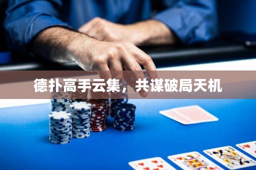 德撲高手云集，共謀破局天機