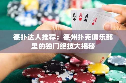德撲達人推薦：德州撲克俱樂部里的獨門絕技大揭秘