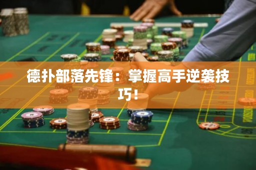 德撲部落先鋒：掌握高手逆襲技巧！