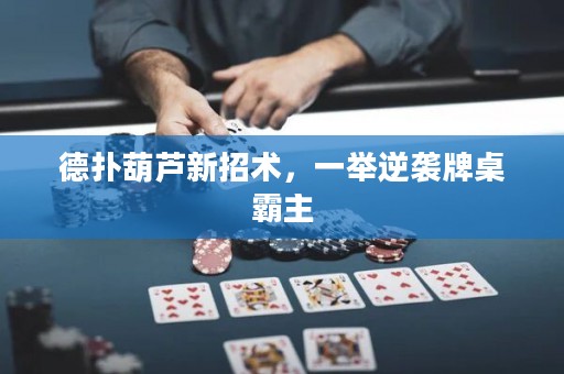 德撲葫蘆新招術，一舉逆襲牌桌霸主