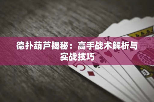 德撲葫蘆揭秘：高手戰術解析與實戰技巧