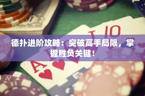 德撲進階攻略：突破高手局限，掌握勝負關鍵！