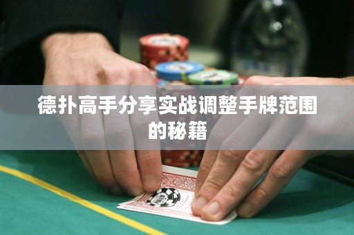 德撲高手分享實戰調整手牌范圍的秘籍