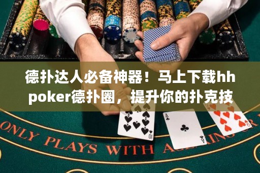 德撲達人必備神器！馬上下載hhpoker德撲圈，提升你的撲克技巧！