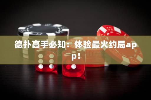 德撲高手必知：體驗最火約局app！