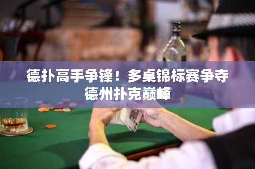 德撲高手爭鋒！多桌錦標賽爭奪德州撲克巔峰