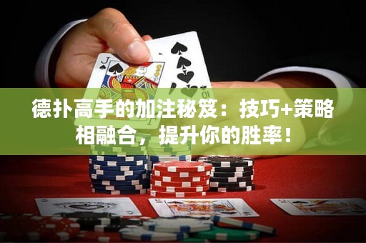 德撲高手的加注秘笈：技巧+策略相融合，提升你的勝率！