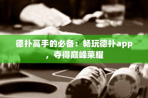 德撲高手的必備：暢玩德撲app，奪得巔峰榮耀