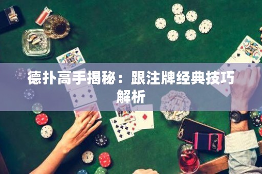 德撲高手揭秘：跟注牌經典技巧解析
