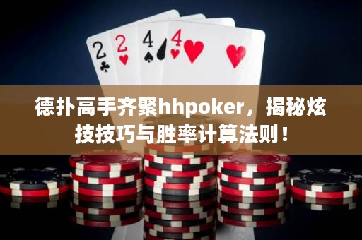 德撲高手齊聚hhpoker，揭秘炫技技巧與勝率計算法則！