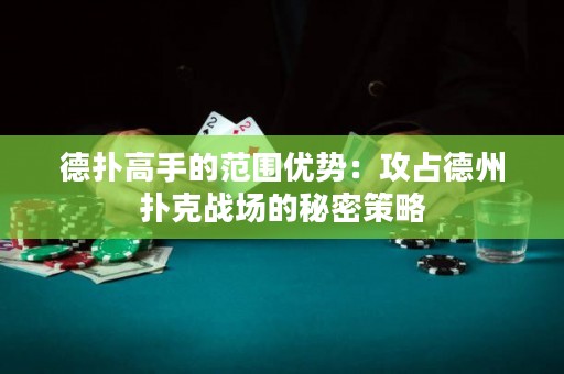 德撲高手的范圍優勢：攻占德州撲克戰場的秘密策略