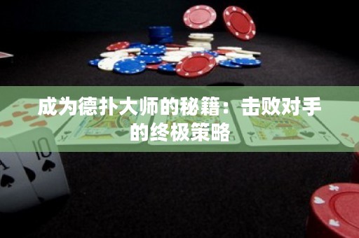 成為德撲大師的秘籍：擊敗對手的終極策略