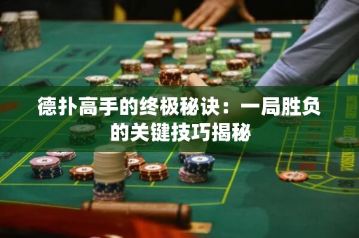 德撲高手的終極秘訣：一局勝負的關鍵技巧揭秘