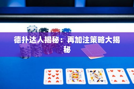 德撲達人揭秘：再加注策略大揭秘