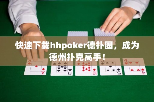 快速下載hhpoker德撲圈，成為德州撲克高手！