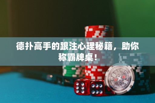 德撲高手的跟注心理秘籍，助你稱霸牌桌！