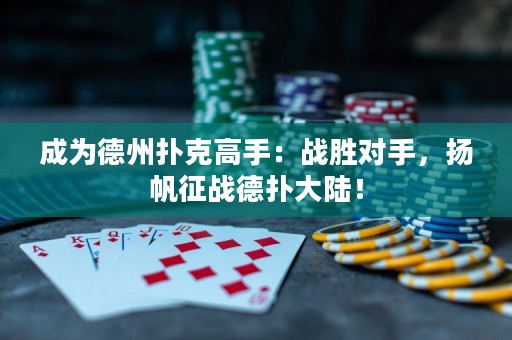 成為德州撲克高手：戰勝對手，揚帆征戰德撲大陸！