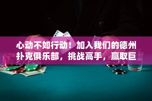 心動不如行動！加入我們的德州撲克俱樂部，挑戰高手，贏取巨額獎金！
