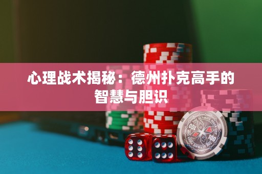 心理戰術揭秘：德州撲克高手的智慧與膽識