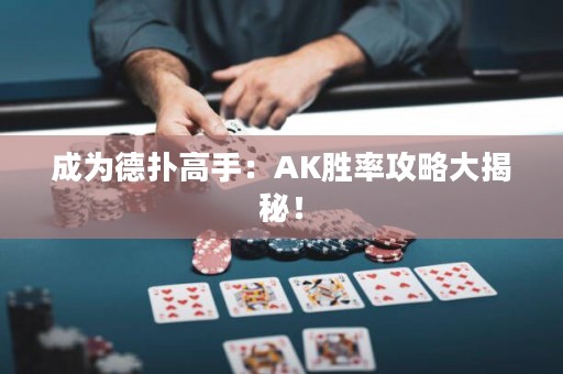 成為德撲高手：AK勝率攻略大揭秘！