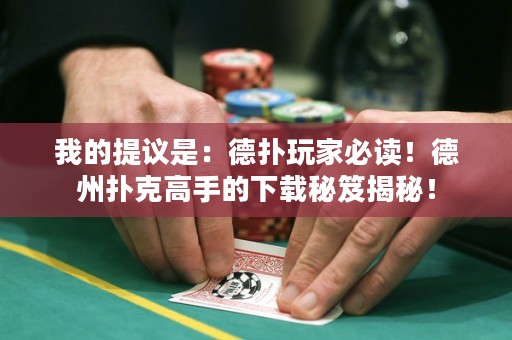 我的提議是：德撲玩家必讀！德州撲克高手的下載秘笈揭秘！