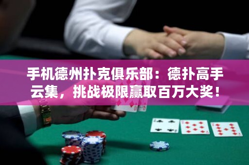 手機德州撲克俱樂部：德撲高手云集，挑戰極限贏取百萬大獎！