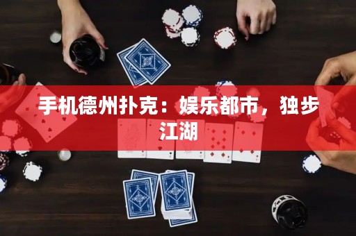 手機德州撲克：娛樂都市，獨步江湖