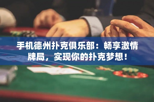 手機德州撲克俱樂部：暢享激情牌局，實現你的撲克夢想！