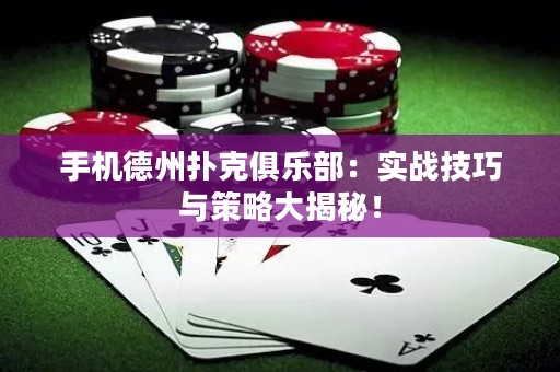 手機德州撲克俱樂部：實戰技巧與策略大揭秘！