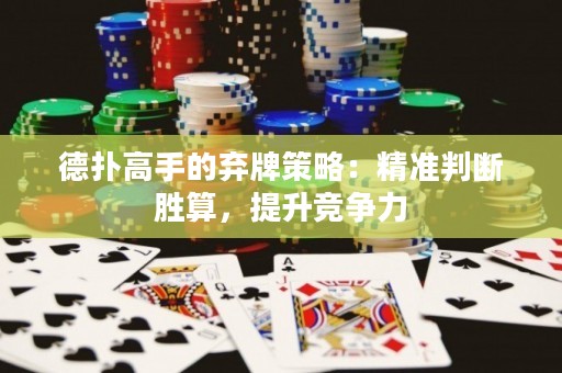 德撲高手的棄牌策略：精準判斷勝算，提升競爭力