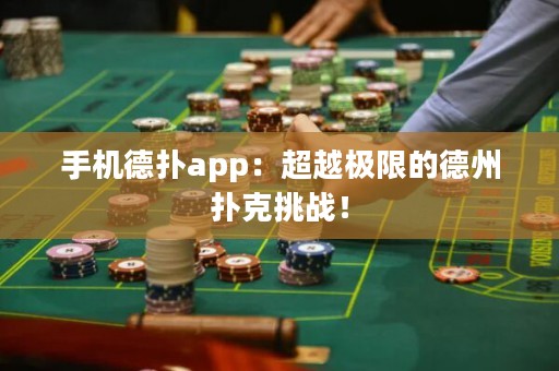 手機德撲app：超越極限的德州撲克挑戰！