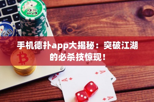 手機德撲app大揭秘：突破江湖的必殺技驚現！