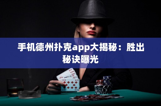 手機德州撲克app大揭秘：勝出秘訣曝光