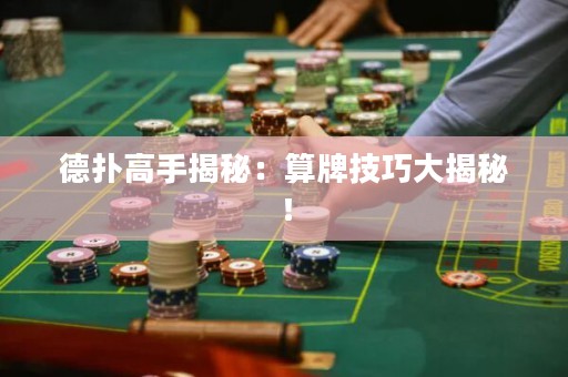 德撲高手揭秘：算牌技巧大揭秘！