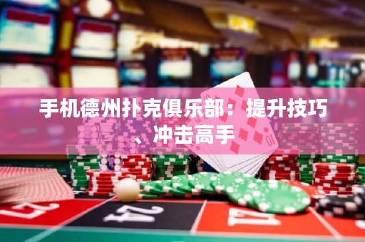 手機德州撲克俱樂部：提升技巧、沖擊高手