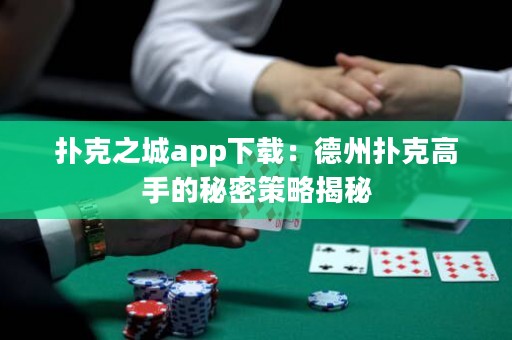 撲克之城app下載：德州撲克高手的秘密策略揭秘