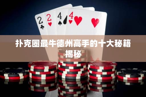 撲克圈最牛德州高手的十大秘籍揭秘