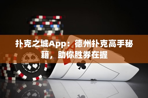 撲克之城App：德州撲克高手秘籍，助你勝券在握