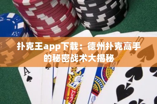 撲克王app下載：德州撲克高手的秘密戰術大揭秘